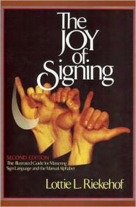 Title: Joy of Signing: The Illustrated Guide for Mastering Sign Language and the Manual Alphabet, Author: Lottie L. Riekehof