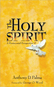 Title: The Holy Spirit: A Pentecostal Perspective, Author: Anthony D. Palma