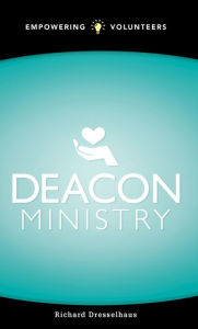 Title: Deacon Ministry: Empowering Volunteers, Author: Richard L. Dresselhaus