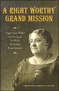 Title: Right Worthy Grand Mission: Maggie Lena Walker and the Quest for Black Economic Empowerment, Author: Gertrude Woodruff Marlowe