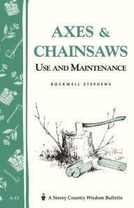 Title: Axes & Chainsaws: Use and Maintenance / A Storey Country Wisdom Bulletin A-13, Author: Rockwell Stephens