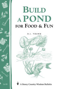 Title: Build a Pond for Food and Fun: Storey's Country Wisdom Bulletin A-19, Author: D. J. Young