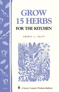 Title: Grow 15 Herbs for the Kitchen, Author: Sheryl L. Felty