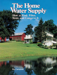 Title: The Home Water Supply: How to Find, Filter, Store, and Conserve It, Author: Stu Campbell