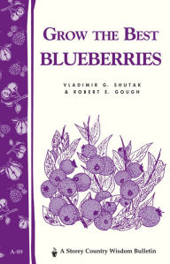 Title: Grow the Best Blueberries (A Storey Publishing Bulletin, A-89), Author: Robert E. Gough