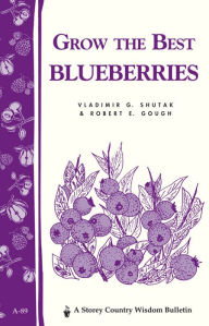 Title: Grow the Best Blueberries: Storey's Country Wisdom Bulletin A-89, Author: Robert E. Gough
