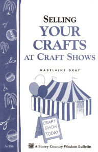 Title: Selling Your Crafts at Craft Shows, Author: Madelaine Gray