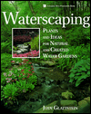 Title: Waterscaping: Plants and Ideas for Natural and Created Water Gardens, Author: Judy Glattstein