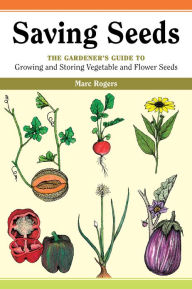 Title: Saving Seeds: The Gardener's Guide to Growing and Saving Vegetable and Flower Seeds, Author: Marc Rogers