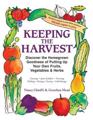 Title: Keeping the Harvest: Preserving Your Fruits, Vegetables and Herbs, Author: Nancy Chioffi