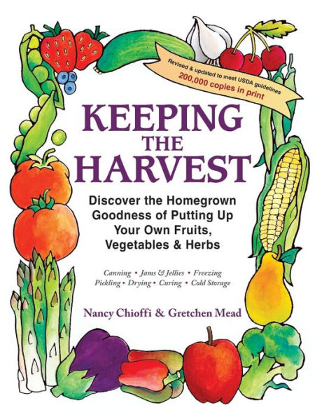 Keeping the Harvest: Discover the Homegrown Goodness of Putting Up Your Own Fruits, Vegetables & Herbs