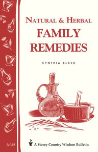 Title: Natural & Herbal Family Remedies: Storey's Country Wisdom Bulletin A-168, Author: Cynthia Black