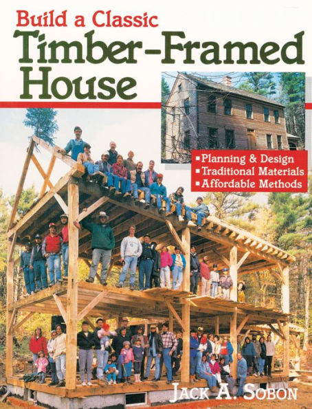 Build a Classic Timber-Framed House: Planning & Design/Traditional Materials/Affordable Methods