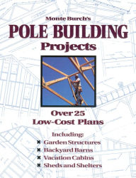 Title: Monte Burch's Pole Building Projects: Over 25 Low-Cost Plans, Author: Monte Burch