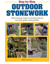 Title: Step-by-Step Outdoor Stonework: Over Twenty Easy-to-Build Projects for Your Patio and Garden, Author: Mike Lawrence