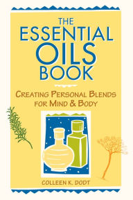Title: The Essential Oils Book: Creating Personal Blends for Mind & Body, Author: Colleen K. Dodt