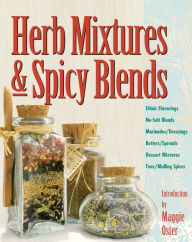 Title: Herb Mixtures & Spicy Blends: Ethnic Flavorings, No-Salt Blends, Marinades/Dressings, Butters/Spreads, Dessert Mixtures, Teas/Mulling Spices, Author: Maggie Oster