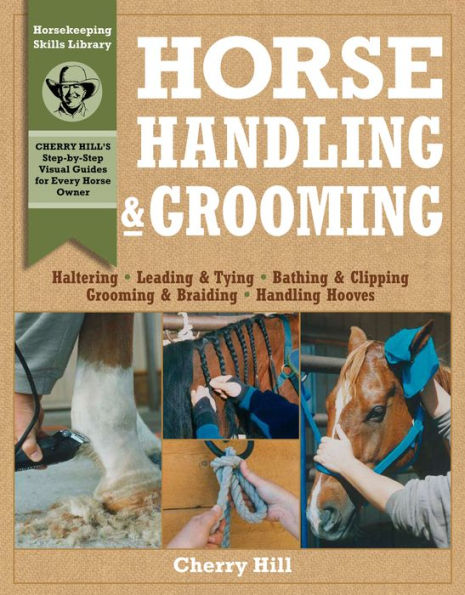 Horse Handling & Grooming: Haltering * Leading & Tying * Bathing & Clipping * Grooming & Braiding * Handling Hooves