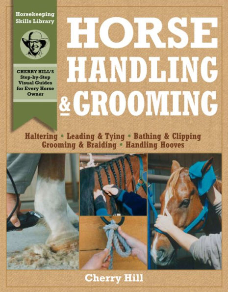 Horse Handling & Grooming: Haltering * Leading & Tying * Bathing & Clipping * Grooming & Braiding * Handling Hooves