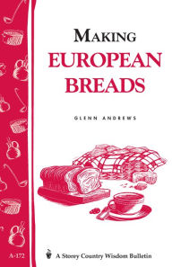 Title: Making European Breads: Storey's Country Wisdom Bulletin A-172, Author: Glenn Andrews