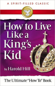 Title: How to Live Like a King's Kid, Author: Harold Hill