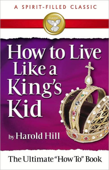 HOW TO LIVE LIKE A KING'S KID (A SPIRIT-FILLED CLASSIC): The Ultimate "How To" Book