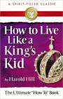 HOW TO LIVE LIKE A KING'S KID (A SPIRIT-FILLED CLASSIC): The Ultimate 