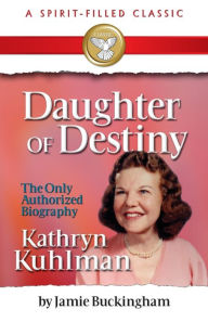 Title: Daughter of Destiny: Commemorative Edition, Author: Kathryn Kuhlman