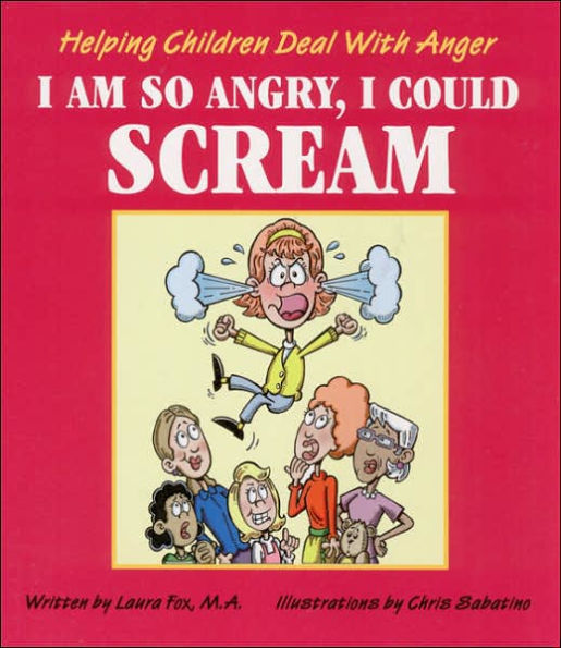 I Am So Angry, I Could Scream: Helping Children Deal with Anger