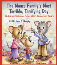 Title: The Mouse Family's Most Terrible, Terrifying Day: Helping Children Cope with Terrorism Fears, Author: Joan S. Dunphy