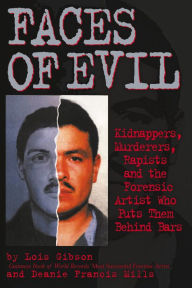 Title: Faces of Evil: Kidnappers, Murderers, Rapists and the Forensic Artist Who Puts Them Behind Bars, Author: Lois Gibson