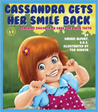 Title: Cassandra Gets Her Smile Back: Teaching Children to Care for Their Teeth, Author: Sherri Alpert