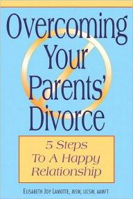 Title: Overcoming Your Parents' Divorce: 5 Steps To A Happy Relationship, Author: Elisabeth Joy LaMotte