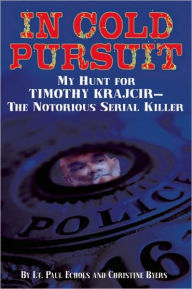 Title: In Cold Pursuit: My Hunt for Timothy Krajcir - The Notorious Serial Killer, Author: Paul Echols