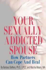 Title: Your Sexually Addicted Spouse: How Partners Can Cope and Heal, Author: Barbara Steffens