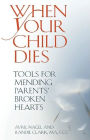 When Your Child Dies: Tools for Mending Parents' Broken Hearts