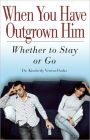 When You Have Outgrown Him: Whether to Stay or Go