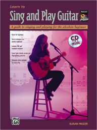 Title: Learn to Sing and Play Guitar: A Guide to Singing and Playing for the Absolute Beginner, Book & Online Audio, Author: Susan Mazer