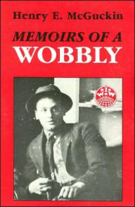 Title: Memoirs of a Wobbly / Edition 1, Author: Henry E. McGuckin