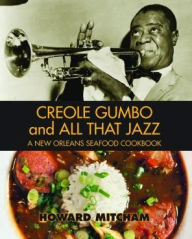 Title: Creole Gumbo and All That Jazz: A New Orleans Seafood Cookbook / Edition 1, Author: Howard Mitcham