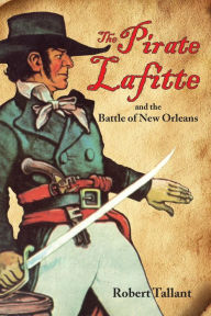 Title: The Pirate Lafitte and the Battle of New Orleans, Author: Robert Tallant