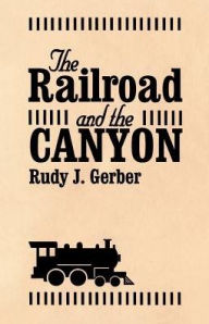 Title: The Railroad and the Canyon, Author: Rudy Gerber