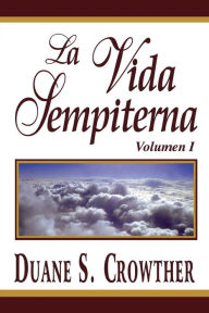 Title: La Vida Sempiterna, Volumen I, Author: Duane S. Crowther