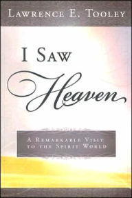 Title: I Saw Heaven: A Remarkable Visit to the Spirit World, Author: Lawrence E. Tooley