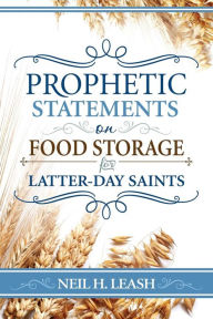 Title: Prophetic Statements on Food Storage for Latter-Day Saints, Author: Neil H. Leash