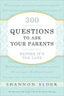 300 Questions to Ask Your Parents Before It's Too Late