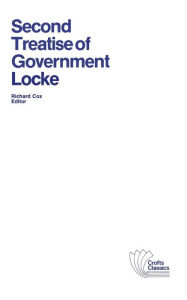 Title: Second Treatise of Government: An Essay Concerning the True Original, Extent and End of Civil Government / Edition 1, Author: John Locke
