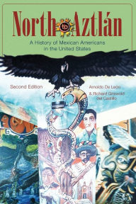 Title: North to Aztlan: A History of Mexican Americans in the United States / Edition 2, Author: Arnoldo De Leon