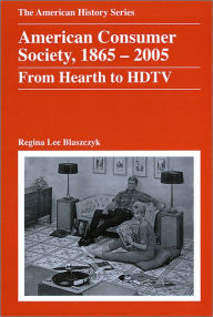 Title: American Consumer Society, 1865 - 2005: From Hearth to HDTV / Edition 1, Author: Regina Lee Blaszczyk