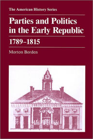 Title: Parties and Politics in the Early Republic 1789 - 1815 / Edition 1, Author: Morton Bordon